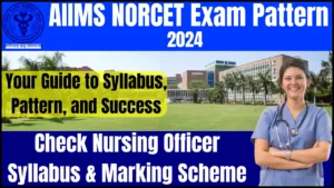 AIIMS NORCET Exam Pattern 2024: Check Nursing Officer Syllabus & Marking Scheme
