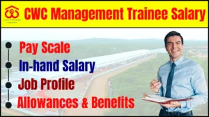 CWC Management Trainee Salary 2025: Pay Scale, In-hand Salary, Job Profile, Allowances & Benefits