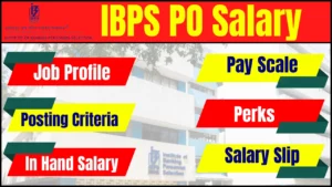 IBPS PO Salary, Check Job Profile, Posting Criteria, In Hand Salary, Pay Scale, Perks, Salary Slip