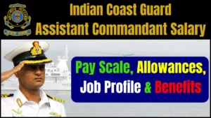 Indian Coast Guard Assistant Commandant Salary 2025: Check Pay Scale, Allowances, Job Profile & Benefits