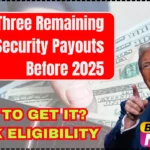 Three Remaining Social Security Payouts Before 2025 - How to get it? check eligibility