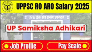 UPPSC RO ARO Salary 2025: Check UP Samiksha Adhikari Job Profile & Pay Scale