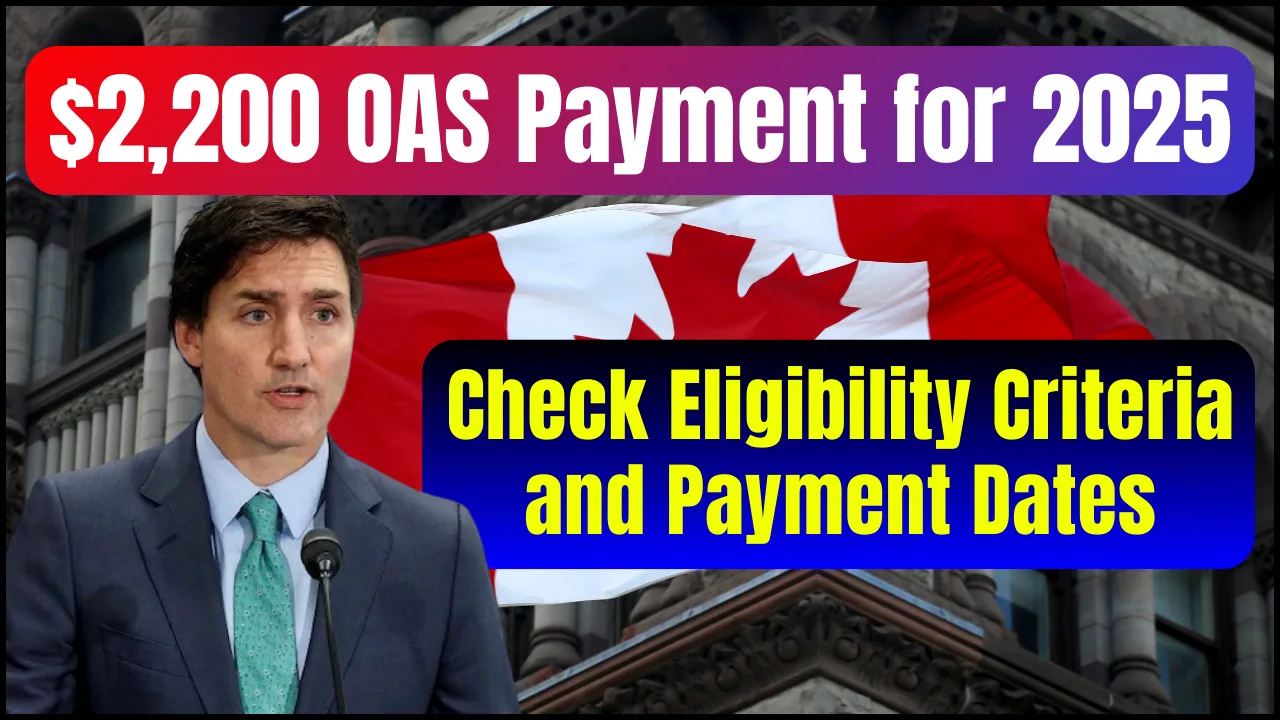 $2,200 OAS Payment for 2025 $2200 OAS Payment in January 2025 –Check Eligibility Criteria & Payment Date