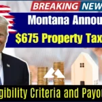 $675 Property Tax Rebate Announced in Montana – Check Eligibility and Payout Date