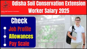 Odisha Soil Conservation Extension Worker Salary 2025: Check Job Profile, Allowances & Pay Scale
