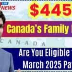 Canada’s $445 Family Benefit: Are You Eligible for the March 2025 Payout?