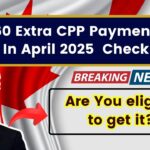 $1660 Extra CPP Payments by CRA In April 2025 – Are You eligible to get it? Check Here