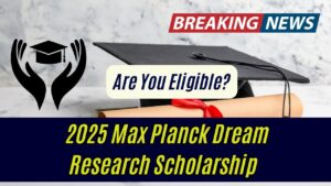 Apply Now: 2025 Max Planck Dream Research Scholarship – Are You Eligible?