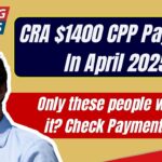 CRA $1400 CPP Payment In April 2025; Only these people will get it? Check Payment Date